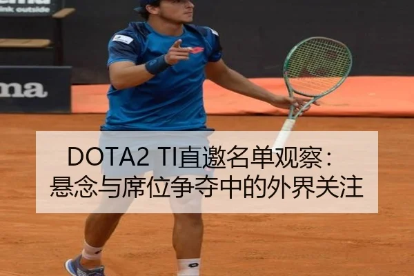 DOTA2 TI直邀名单观察：悬念与席位争夺中的外界关注